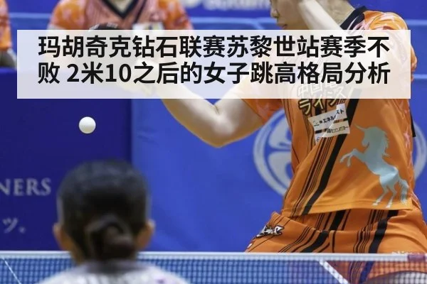 玛胡奇克钻石联赛苏黎世站赛季不败 2米10之后的女子跳高格局分析 - jiuyouhui