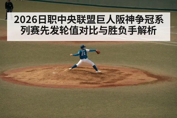 2026日职中央联盟巨人阪神争冠系列赛先发轮值对比与胜负手解析 | jiuyouhui